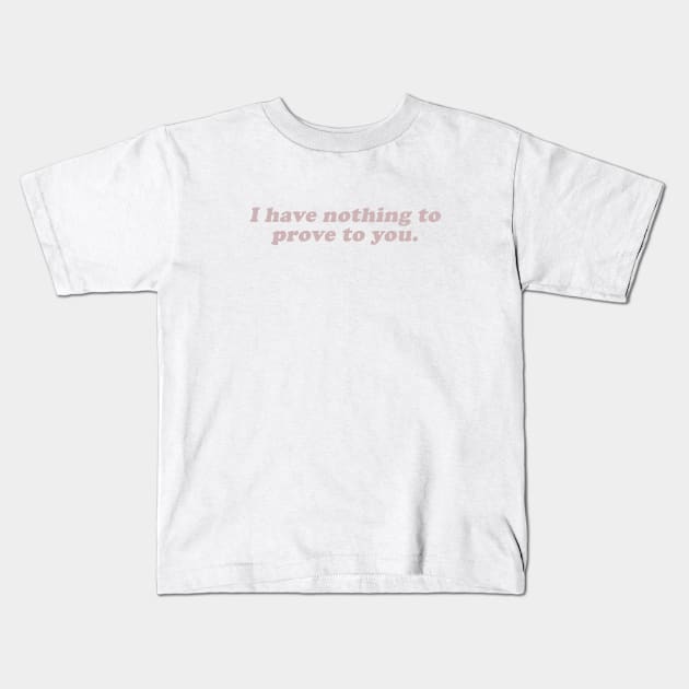 I have nothing to prove to you Kids T-Shirt by beunstoppable